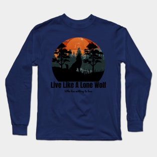 Live Like A Lone Wolf Who has nothing to lose Long Sleeve T-Shirt